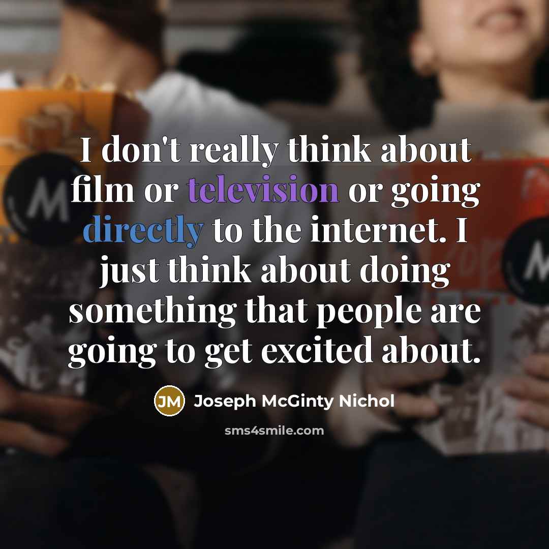 “I don't really think about film or television or going…” quote by Joseph McGinty Nichol