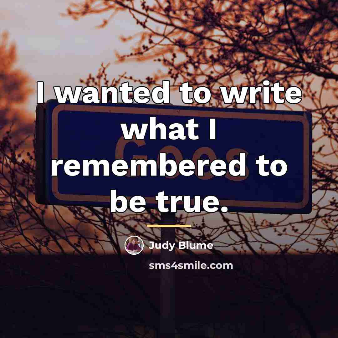 “I wanted to write what I remembered to be true.…” quote by Judy Blume
