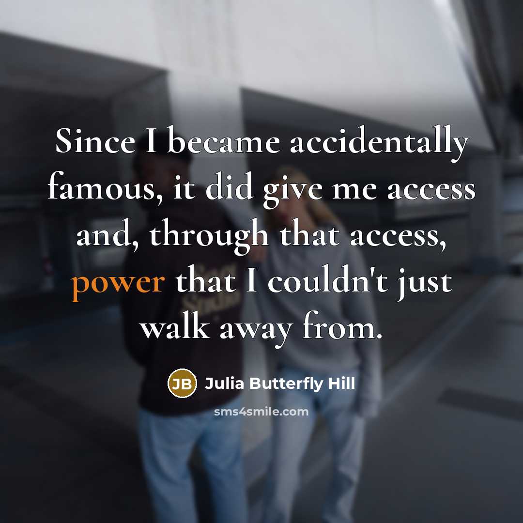 “Since I became accidentally famous, it did give me access…” quote by Julia Butterfly Hill
