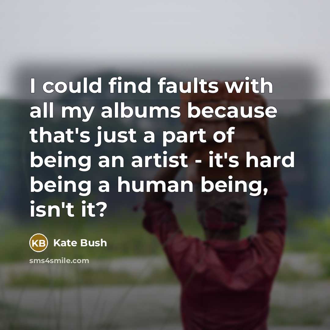 “I could find faults with all my albums because that's…” quote by Kate Bush