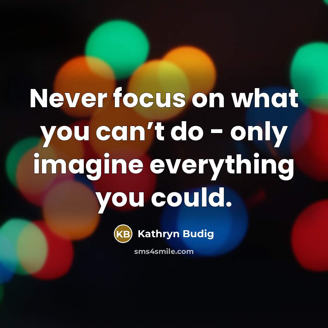 “Never focus on what you can’t do - only imagine…” quote by Kathryn Budig