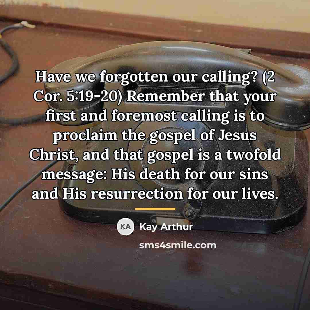 “Have we forgotten our calling? (2 Cor. 5:19-20) Remember that…” quote by Kay Arthur