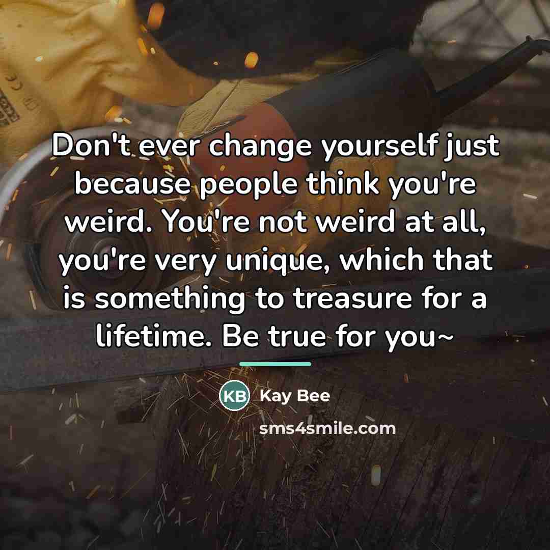 “Don't ever change yourself just because people think you're weird.…” quote by Kay Bee