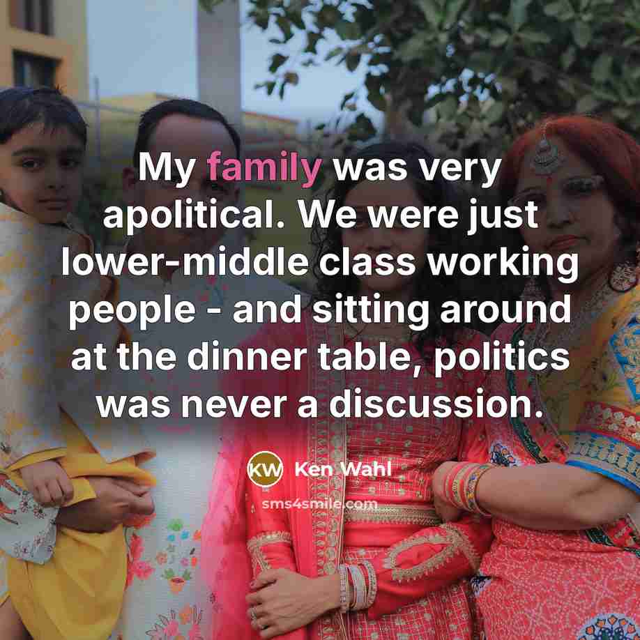 “My family was very apolitical. We were just lower-middle class working people - and sitting around at the dinner table, politics was never a discussion.” quote by Ken Wahl