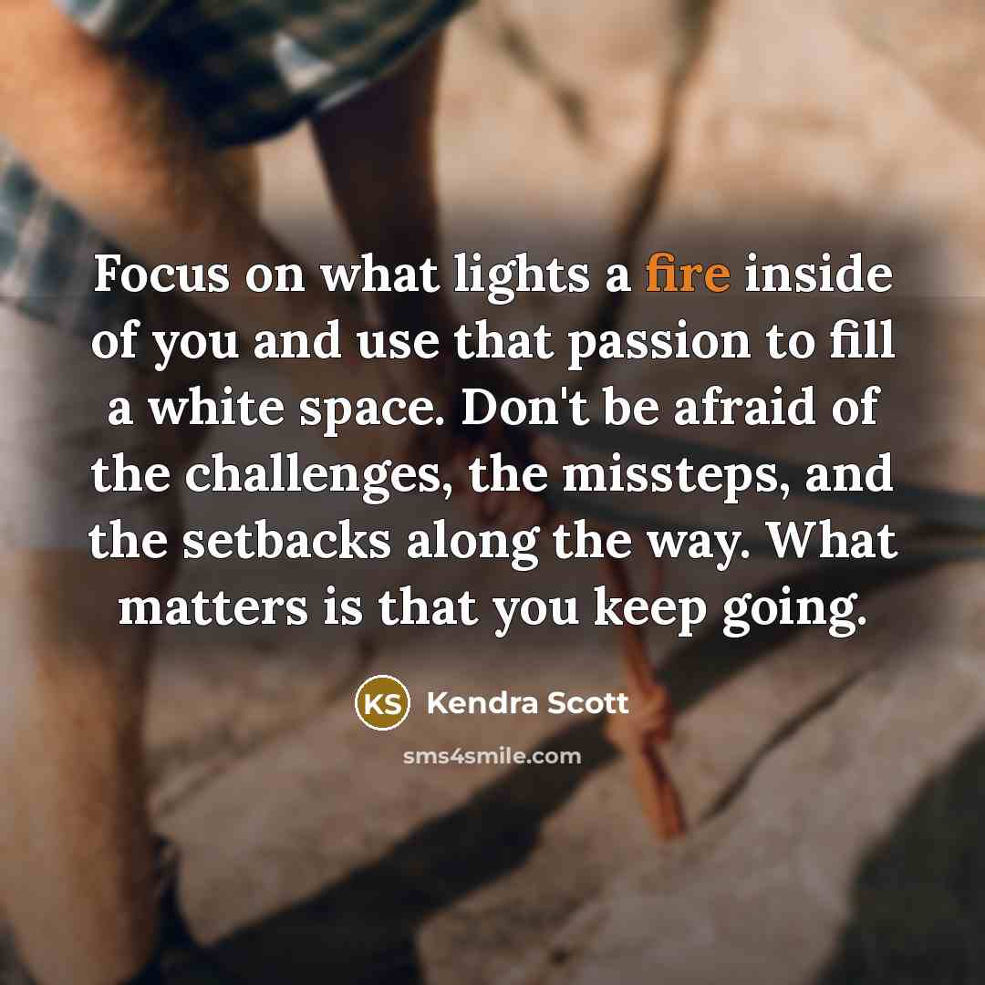 “Focus on what lights a fire inside of you and…” quote by Kendra Scott