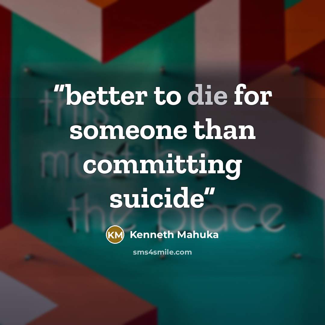 “better to die for someone than committing suicide” quote by Kenneth Mahuka