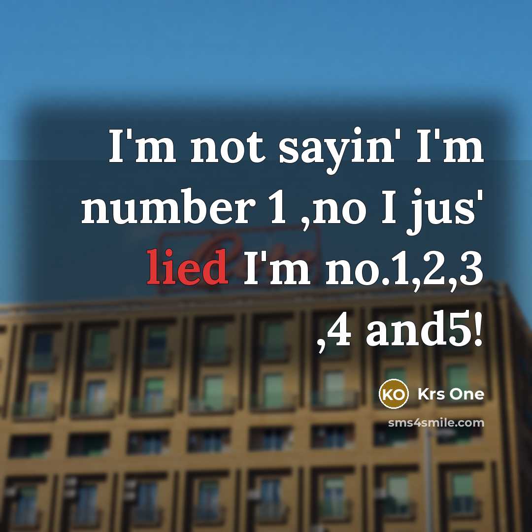 “I'm not sayin' I'm number 1 ,no I jus' lied…” quote by Krs One