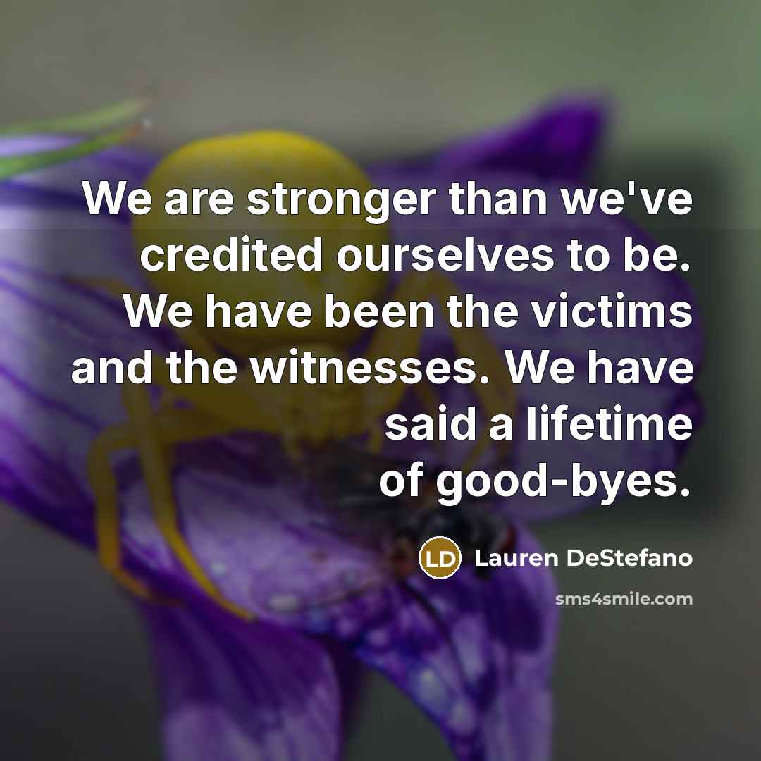“We are stronger than we've credited ourselves to be. We…” quote by Lauren DeStefano