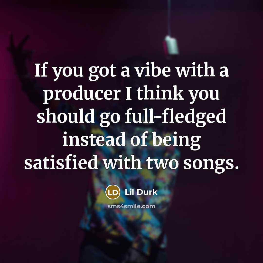 “If you got a vibe with a producer I think…” quote by Lil Durk