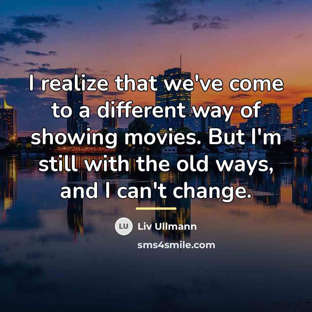 “I realize that we've come to a different way of…” quote by Liv Ullmann