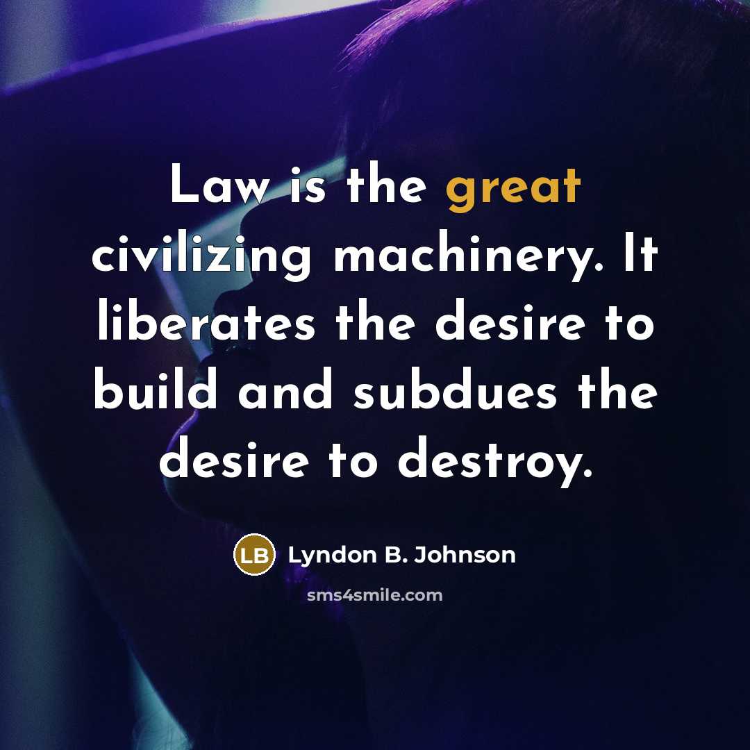 “Law is the great civilizing machinery. It liberates the desire…” quote by Lyndon B. Johnson