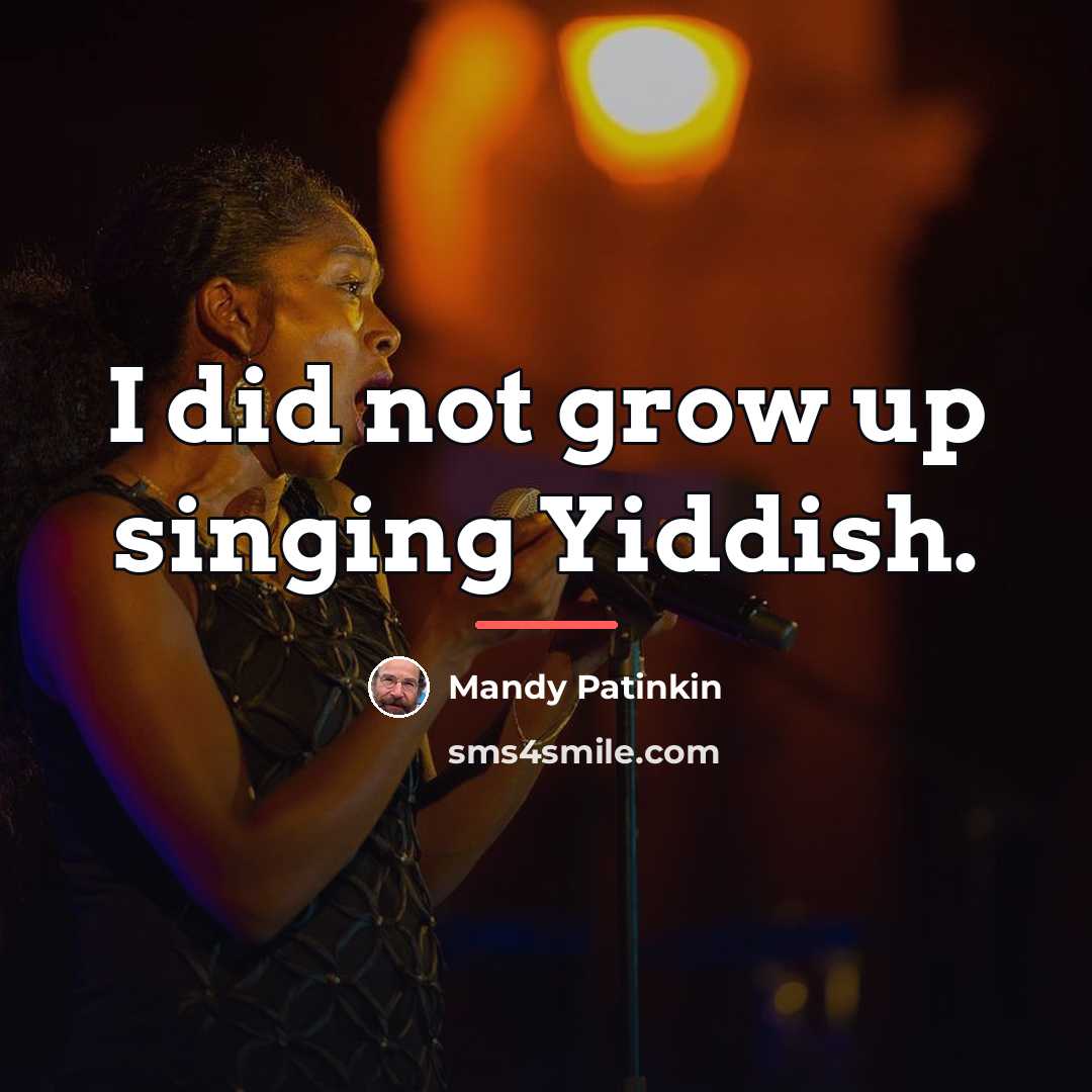 “I did not grow up singing Yiddish.…” quote by Mandy Patinkin