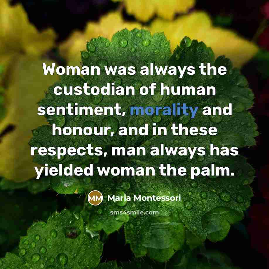 “Woman was always the custodian of human sentiment, morality and…” quote by Maria Montessori