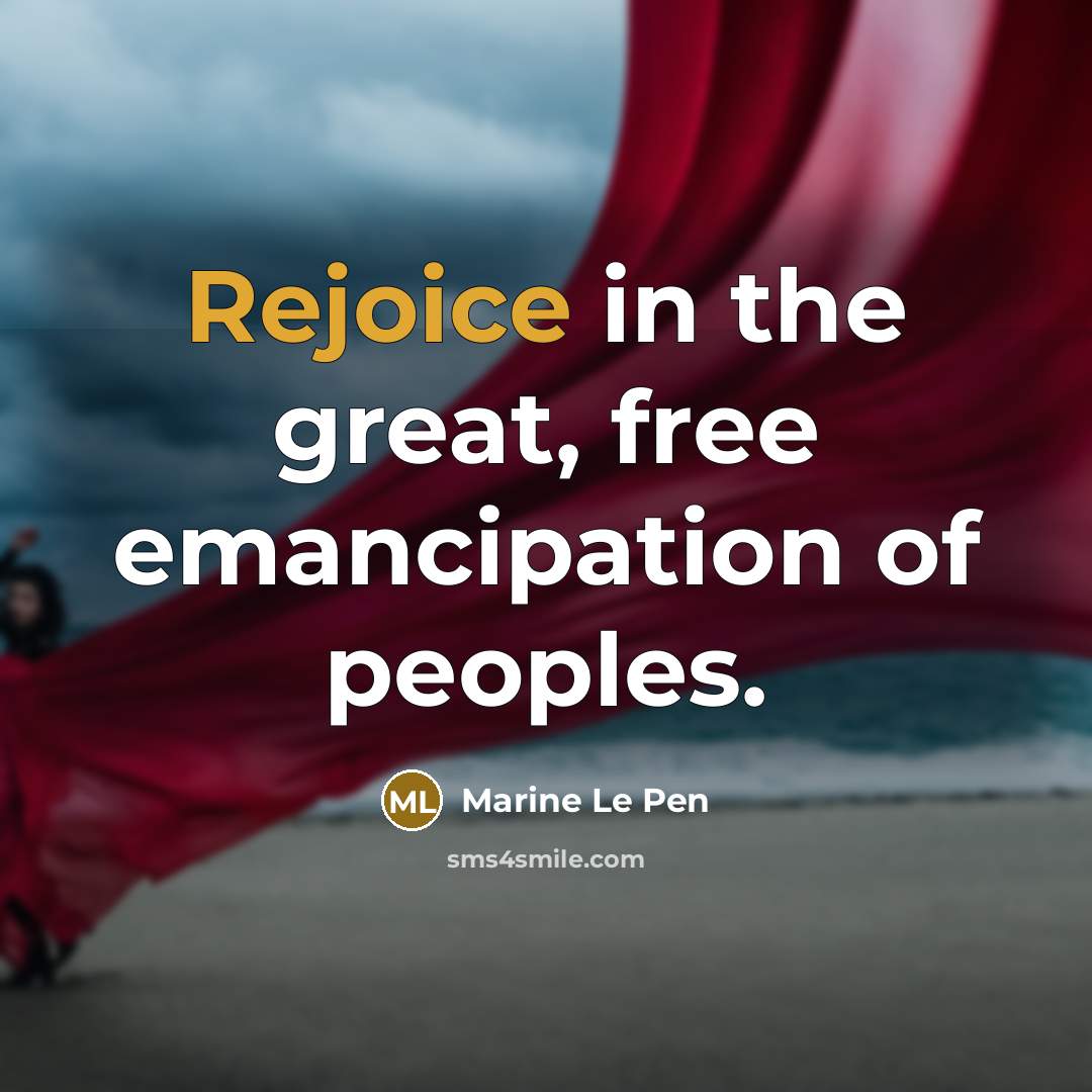 “Rejoice in the great, free emancipation of peoples.…” quote by Marine Le Pen