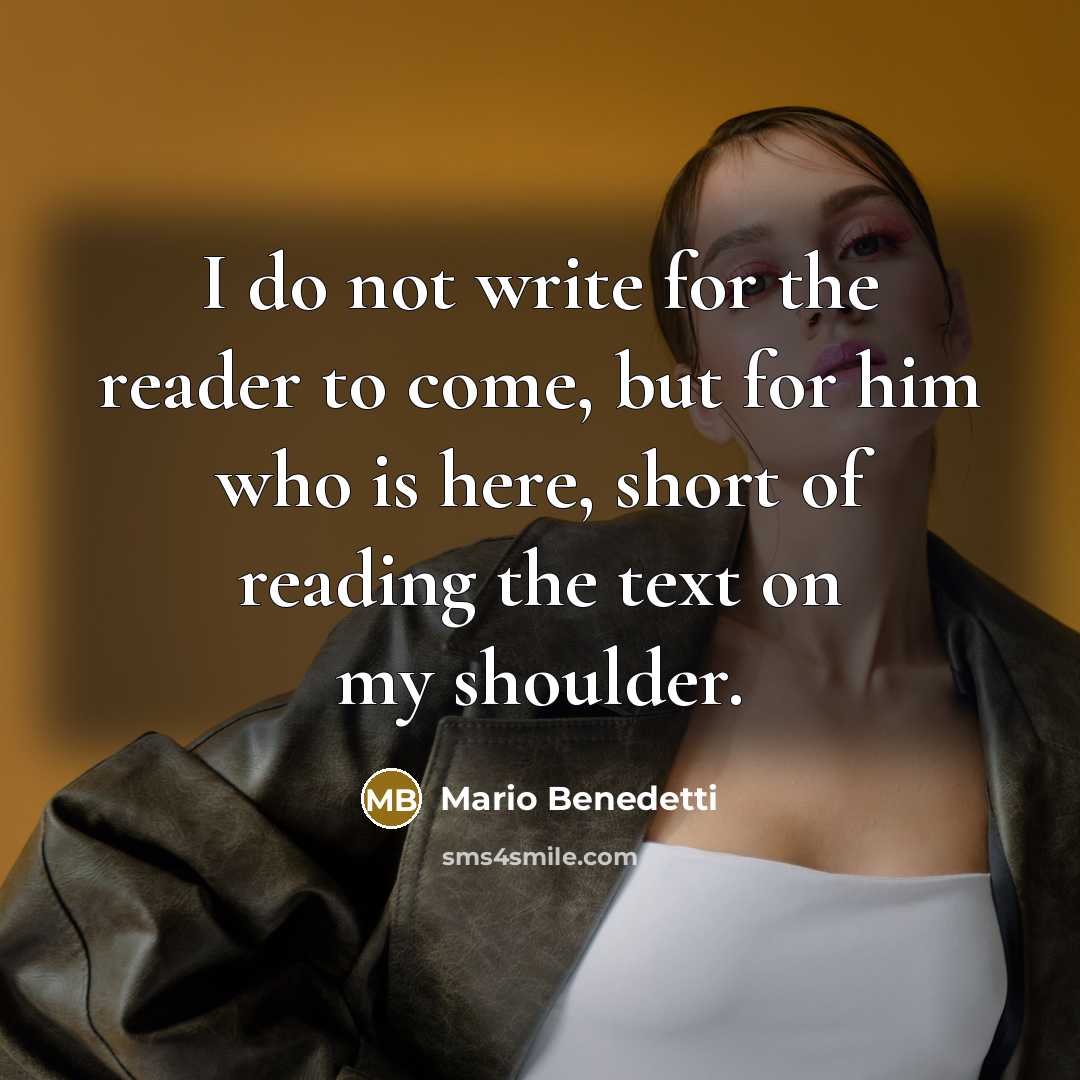 “I do not write for the reader to come, but…” quote by Mario Benedetti
