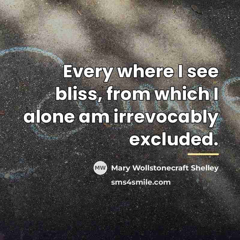 “Every where I see bliss, from which I alone am…” quote by Mary Wollstonecraft Shelley