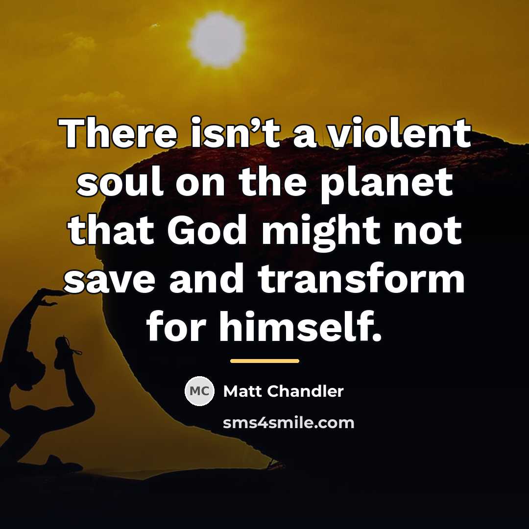 “There isn’t a violent soul on the planet that God…” quote by Matt Chandler