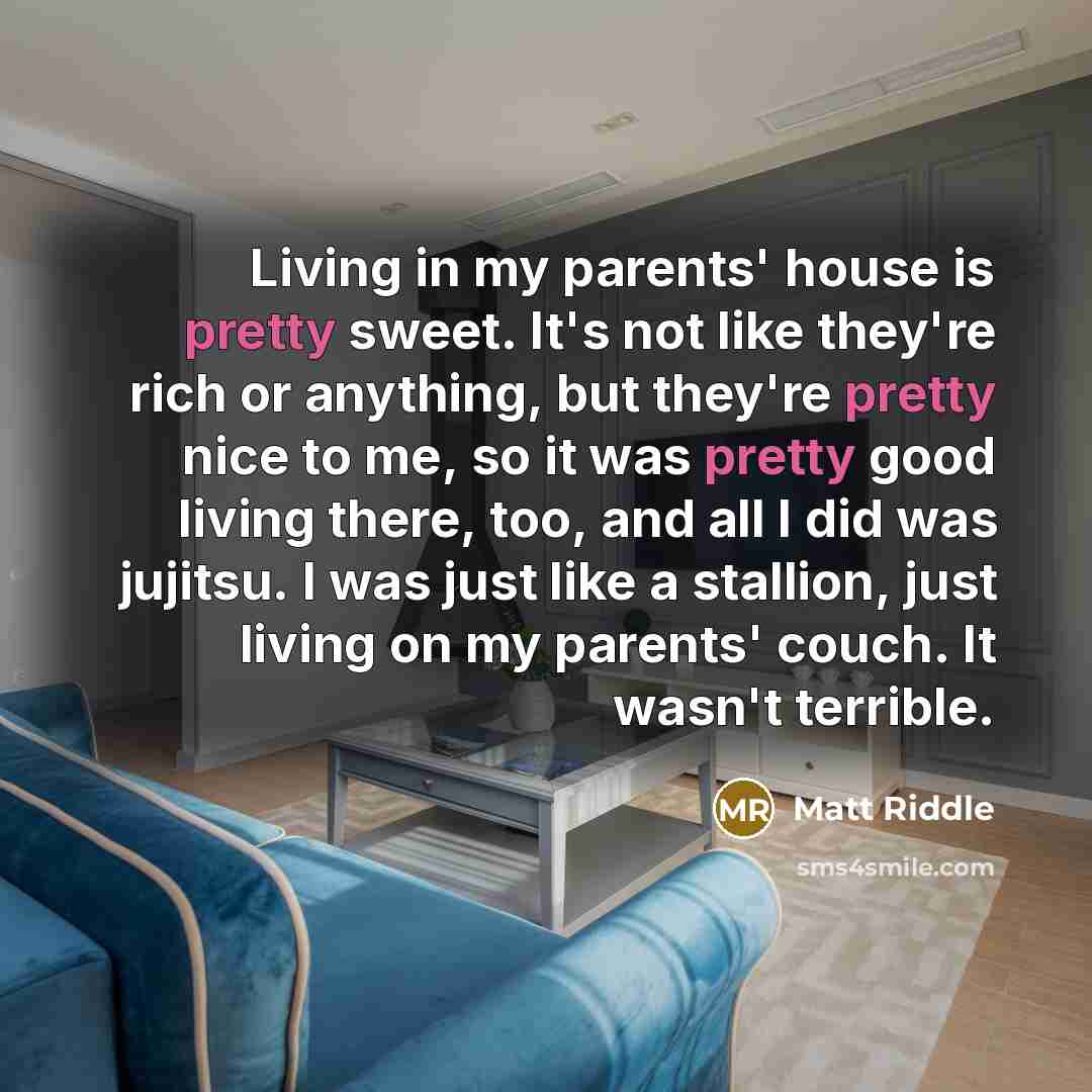 “Living in my parents' house is pretty sweet. It's not…” quote by Matt Riddle