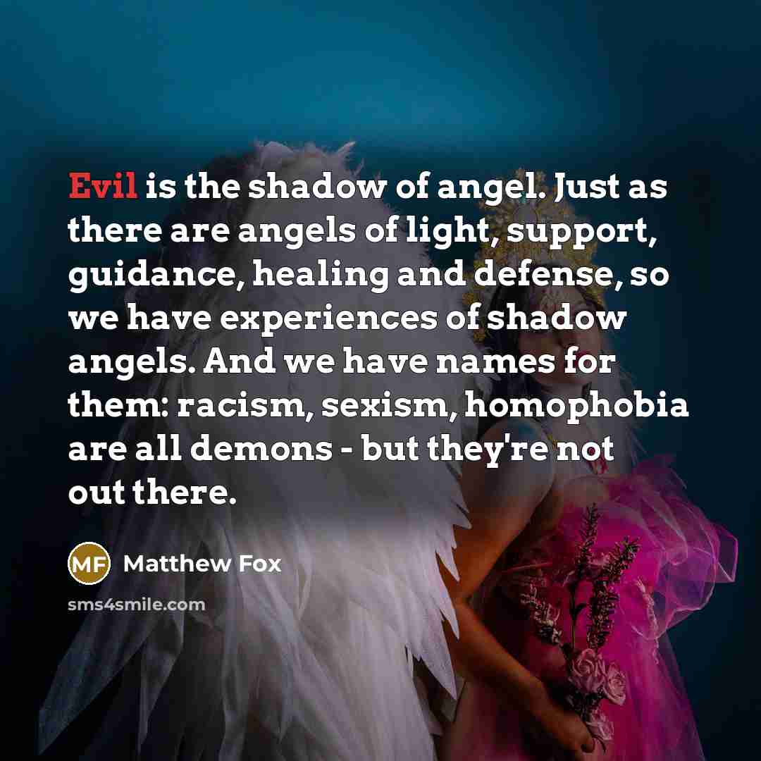 “Evil is the shadow of angel. Just as there are…” quote by Matthew Fox