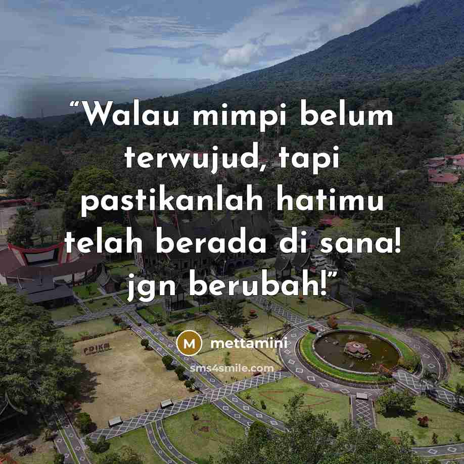 “Walau mimpi belum terwujud, tapi pastikanlah hatimu telah berada di sana! jgn berubah!” quote by mettamini