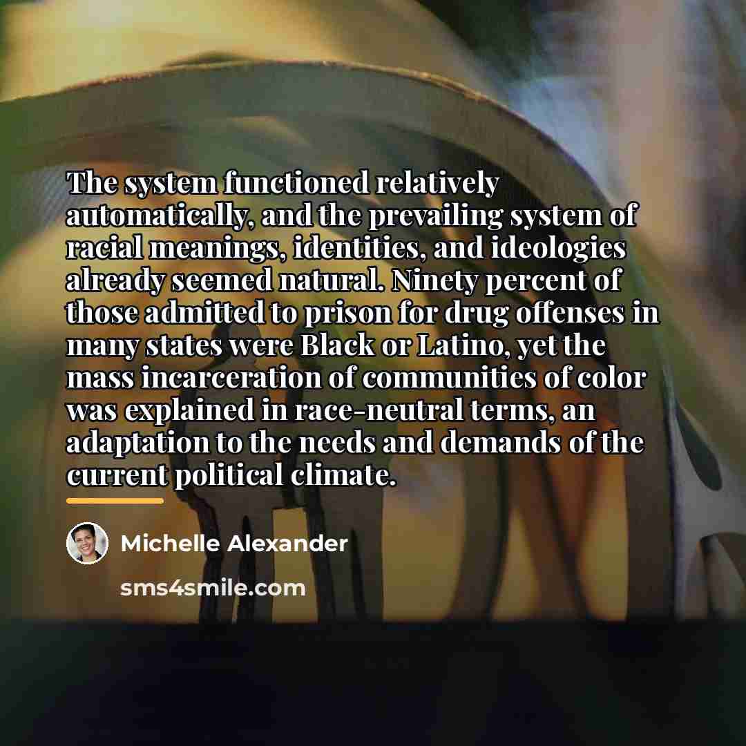 “The system functioned relatively automatically, and the prevailing system of…” quote by Michelle Alexander