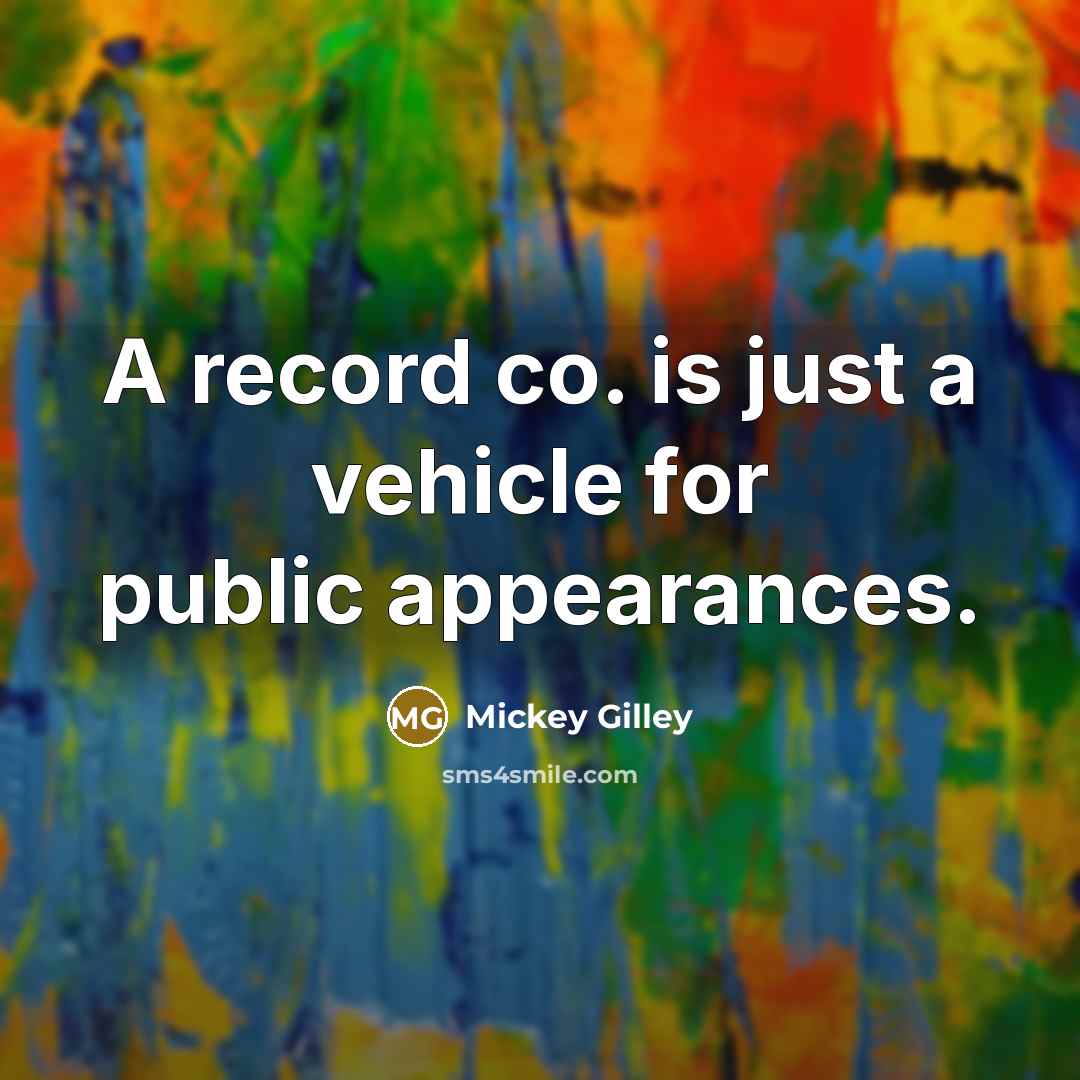 “A record co. is just a vehicle for public appearances.…” quote by Mickey Gilley