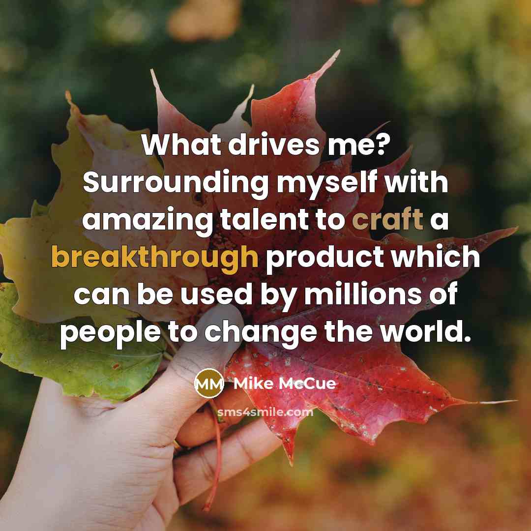 “What drives me? Surrounding myself with amazing talent to craft…” quote by Mike McCue