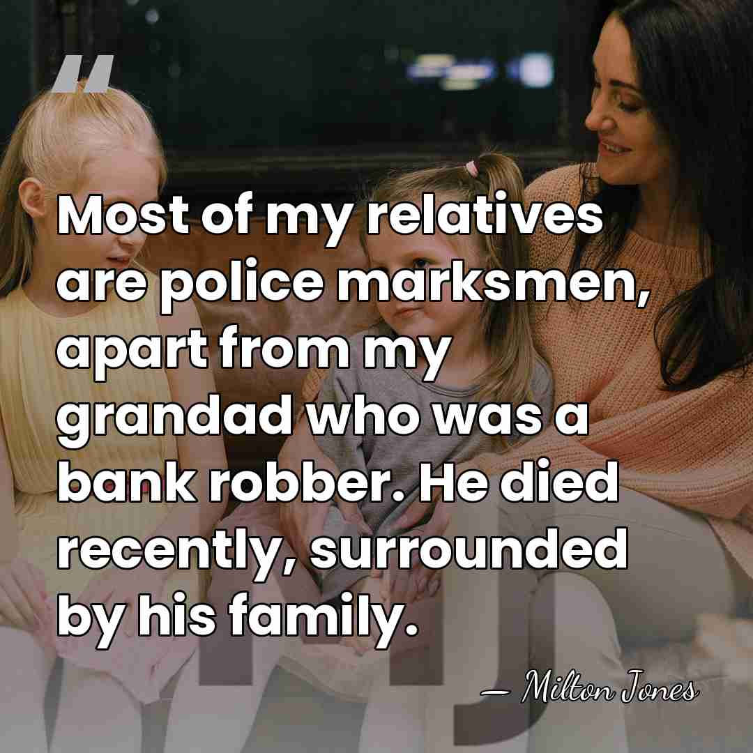 Most of my relatives are police marksmen, apart from my grandad who&hellip; - Milton Jones