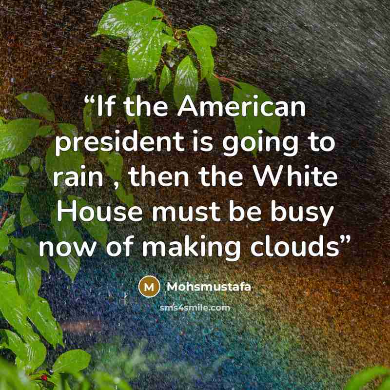 “If the American president is going to rain , then the White House must be busy now of making clouds” quote by Mohsmustafa