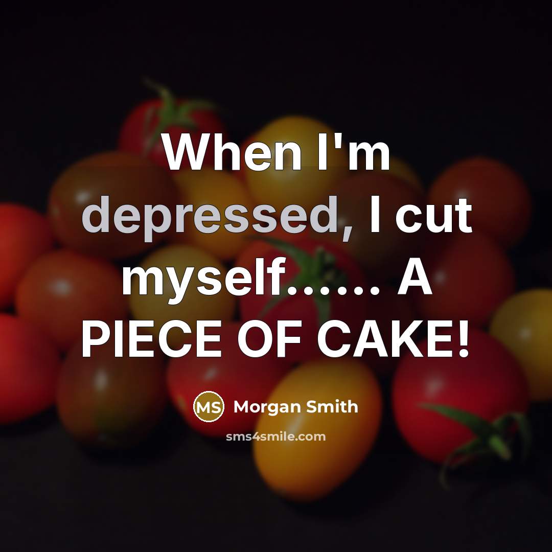 “When I'm depressed, I cut myself…… A PIECE OF CAKE!” quote by Morgan Smith