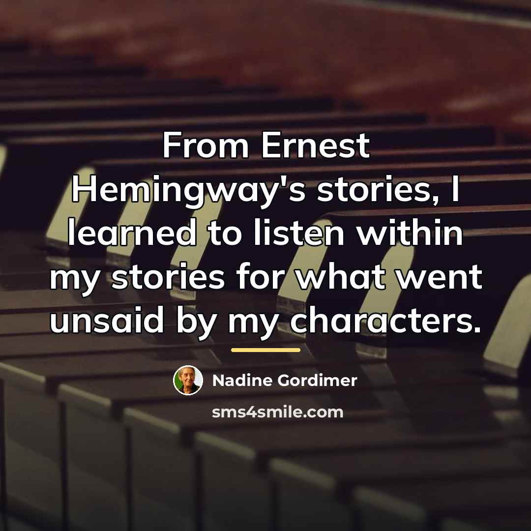 “From Ernest Hemingway's stories, I learned to listen within my…” quote by Nadine Gordimer