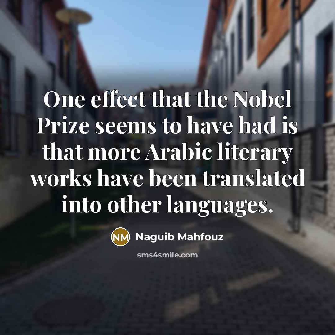 “One effect that the Nobel Prize seems to have had…” quote by Naguib Mahfouz