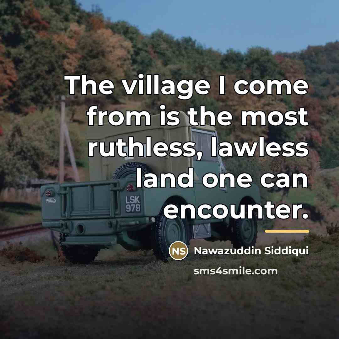“The village I come from is the most ruthless, lawless…” quote by Nawazuddin Siddiqui