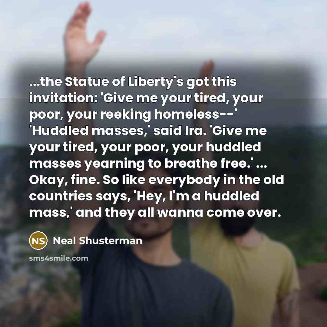 “...the Statue of Liberty's got this invitation: 'Give me your…” quote by Neal Shusterman