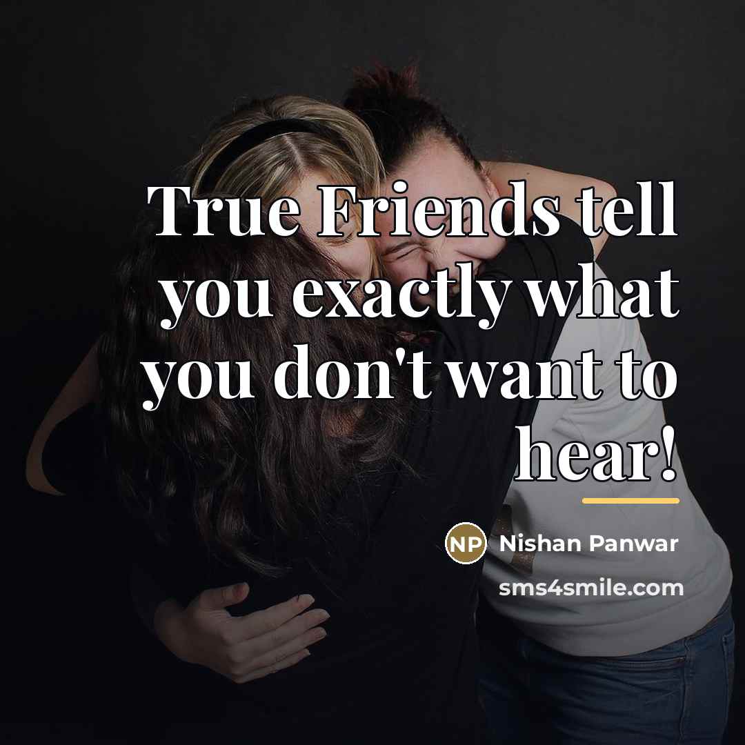 “True Friends tell you exactly what you don't want to…” quote by Nishan Panwar