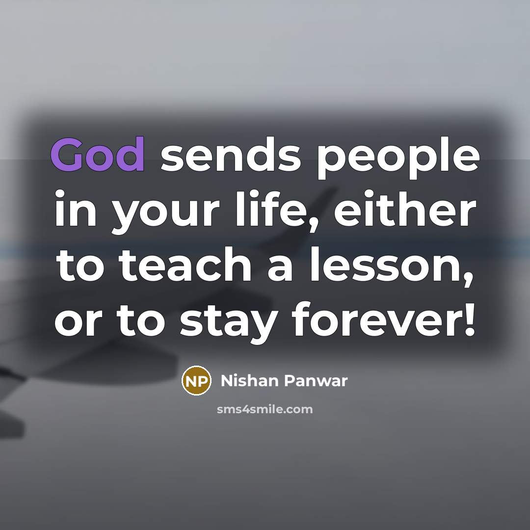 “God sends people in your life, either to teach a lesson, or to stay forever!” quote by Nishan Panwar