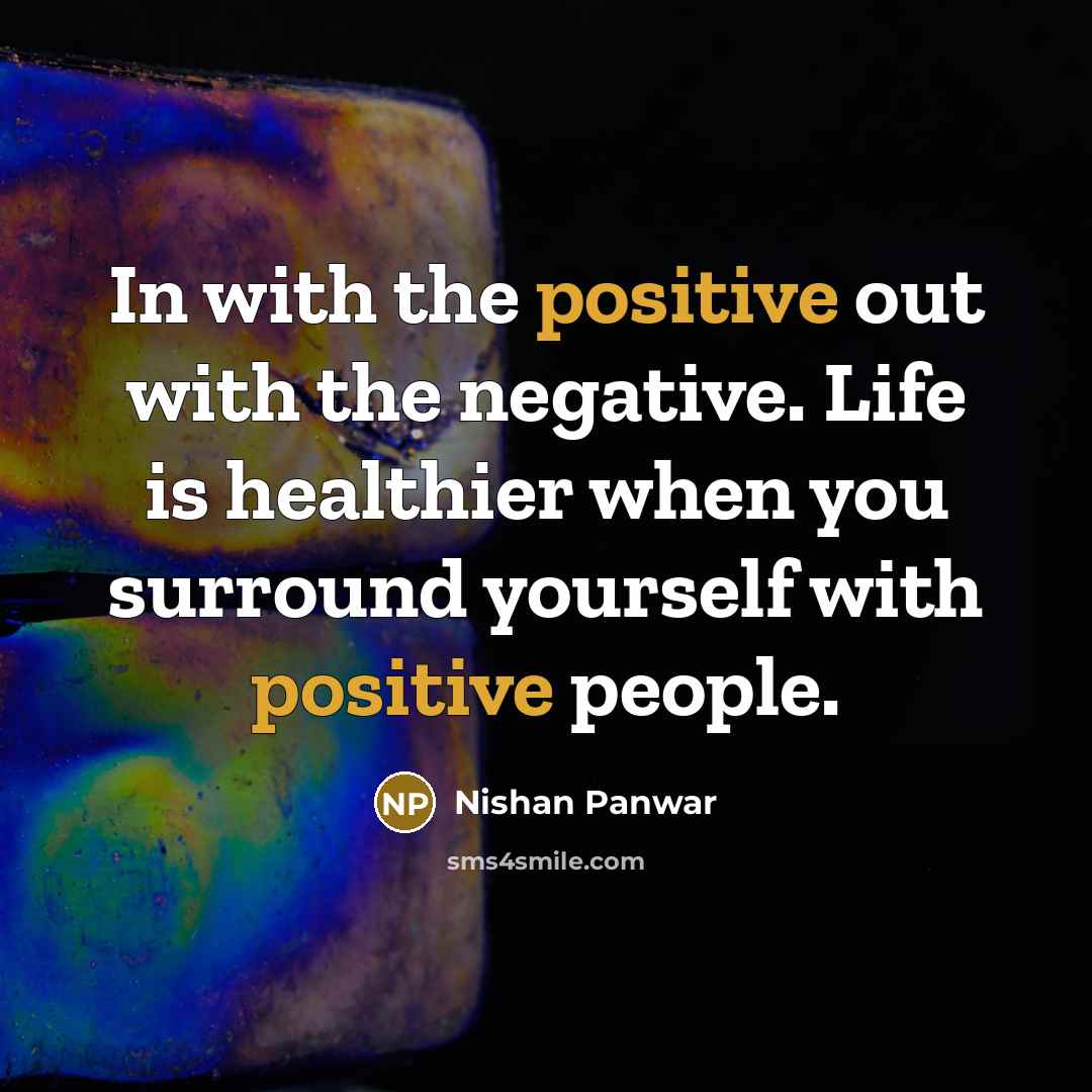 “In with the positive out with the negative. Life is…” quote by Nishan Panwar