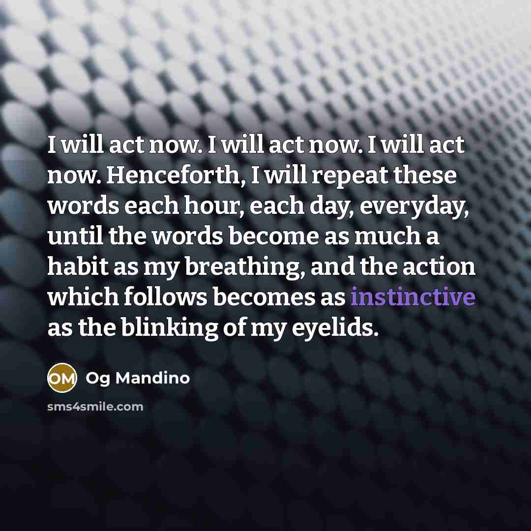 “I will act now. I will act now. I will…” quote by Og Mandino