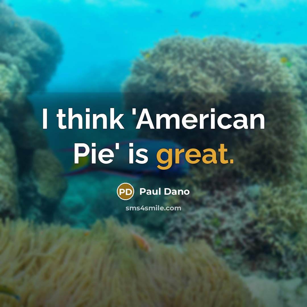 “I think 'American Pie' is great.…” quote by Paul Dano