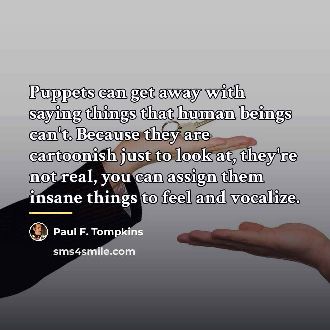 “Puppets can get away with saying things that human beings…” quote by Paul F. Tompkins