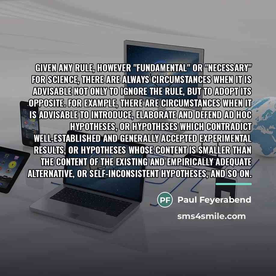 “Given any rule, however "fundamental" or "necessary" for science, there…” quote by Paul Feyerabend