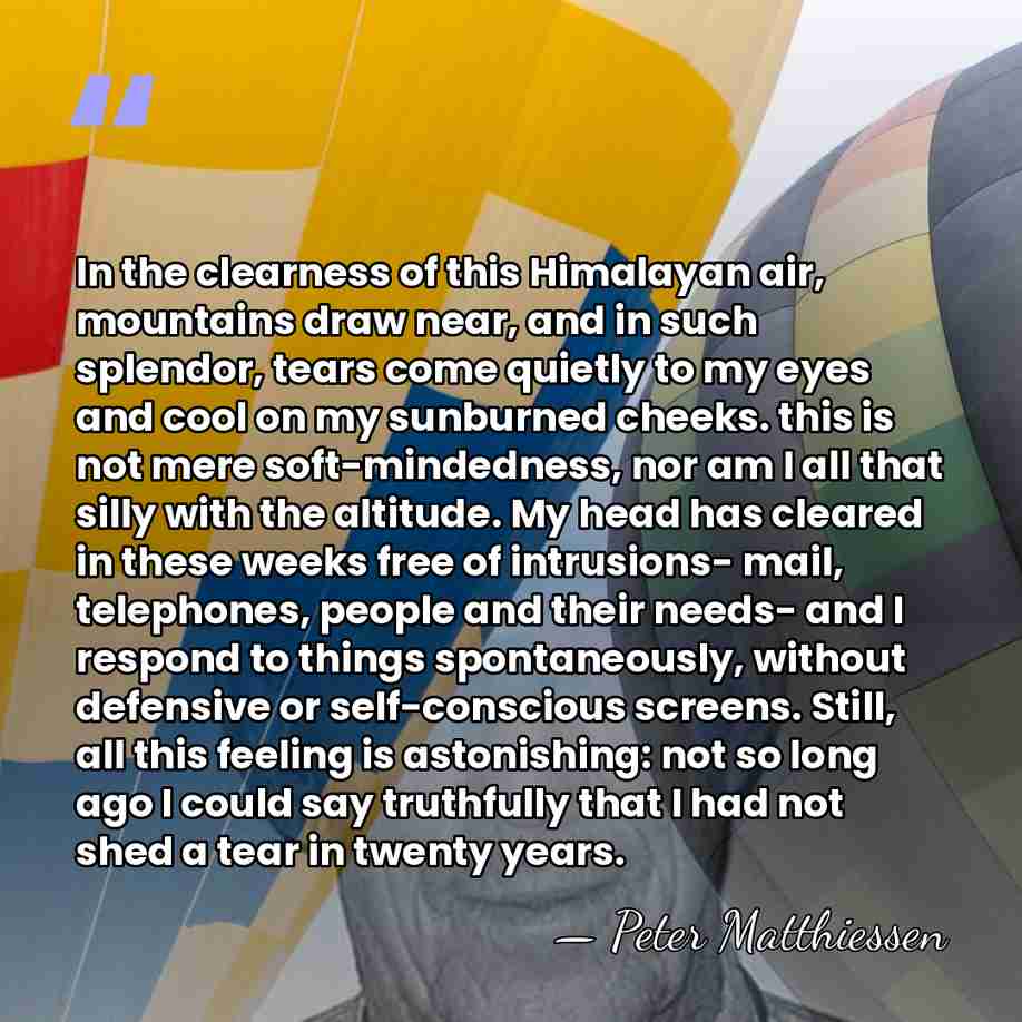 In the clearness of this Himalayan air, mountains draw near, and in&hellip; - Peter Matthiessen