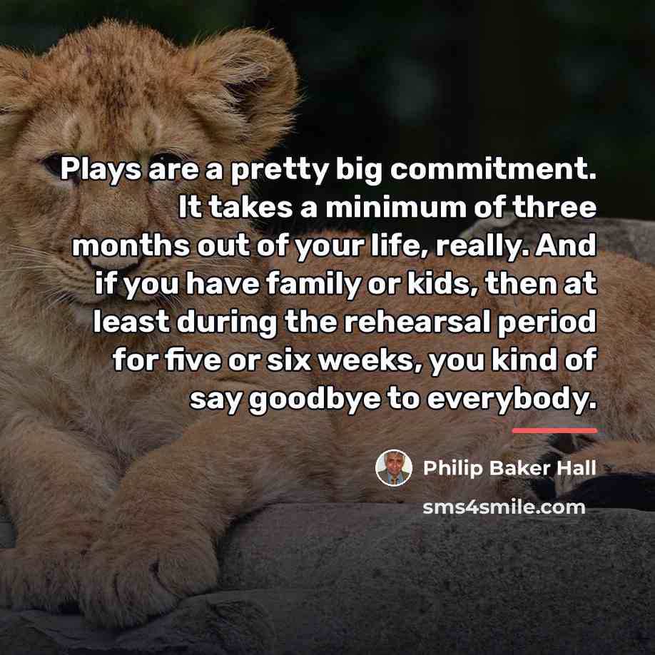 “Plays are a pretty big commitment. It takes a minimum…” quote by Philip Baker Hall