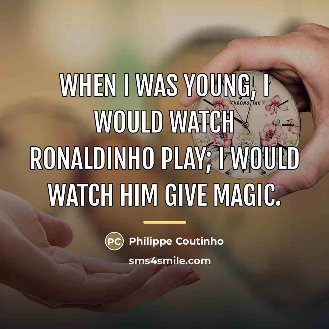 “When I was young, I would watch Ronaldinho play; I…” quote by Philippe Coutinho