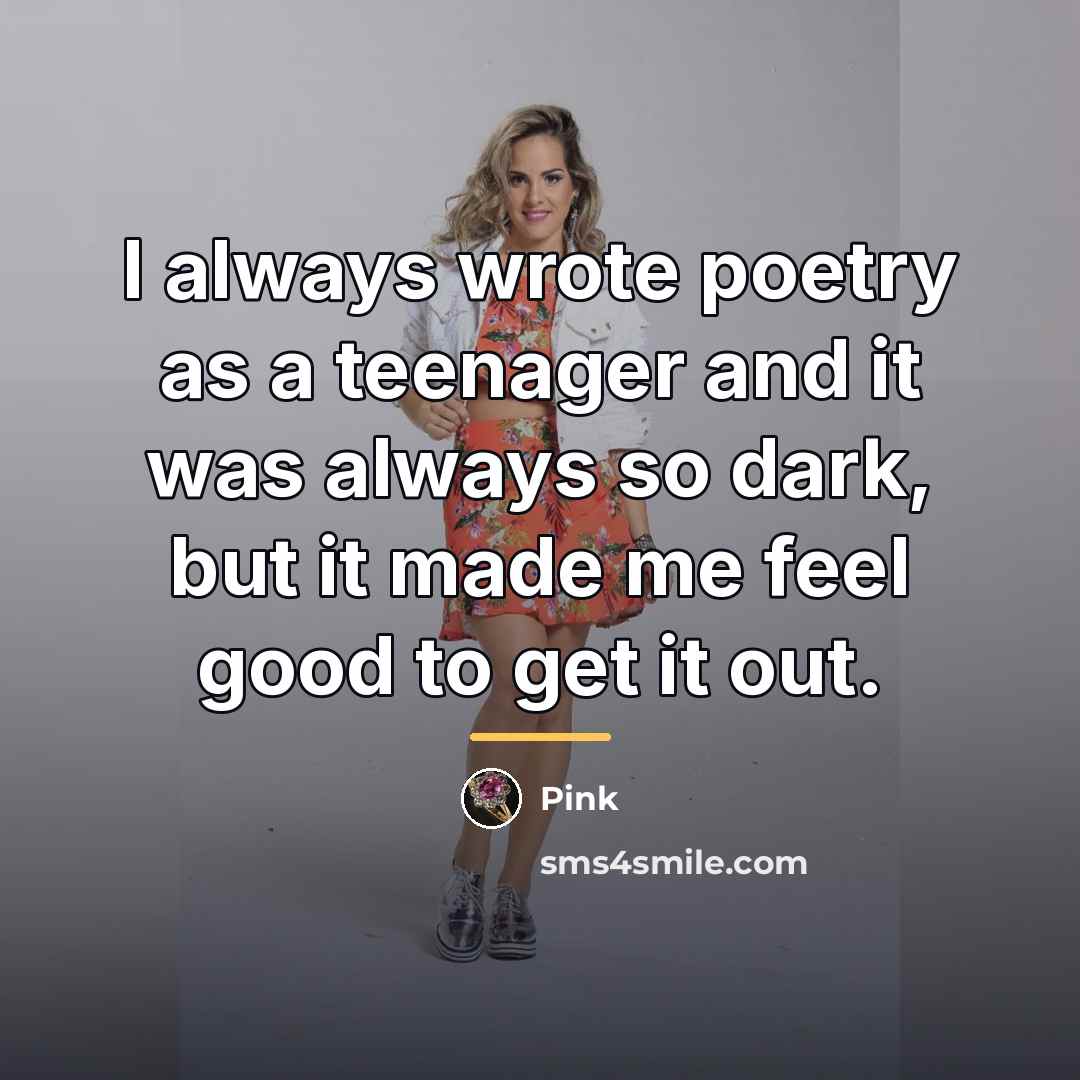 “I always wrote poetry as a teenager and it was…” quote by Pink