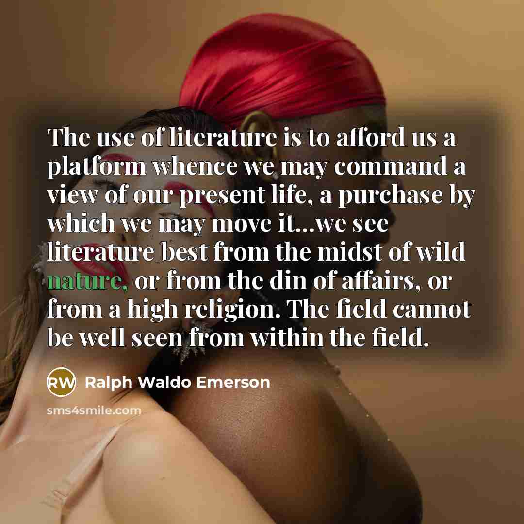 “The use of literature is to afford us a platform…” quote by Ralph Waldo Emerson