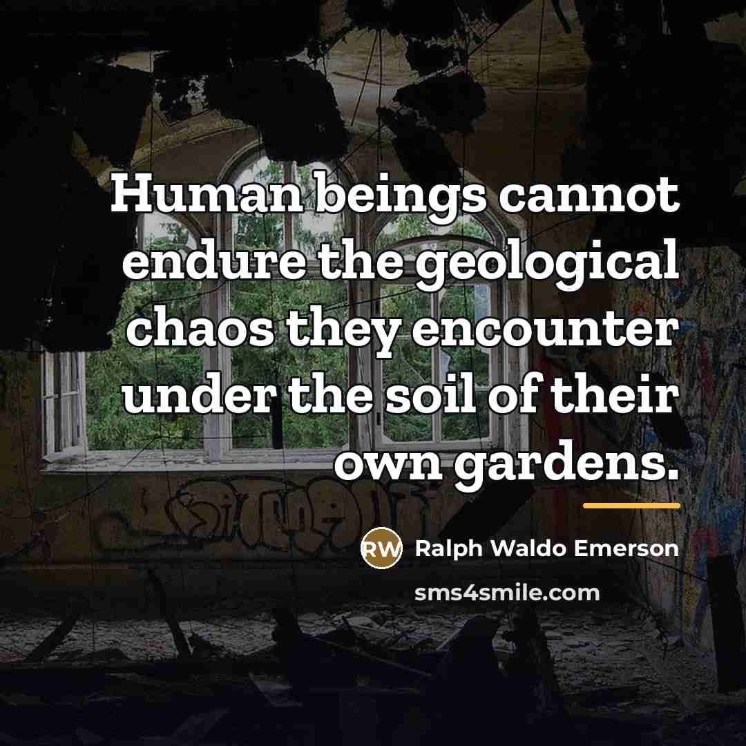 “Human beings cannot endure the geological chaos they encounter under…” quote by Ralph Waldo Emerson