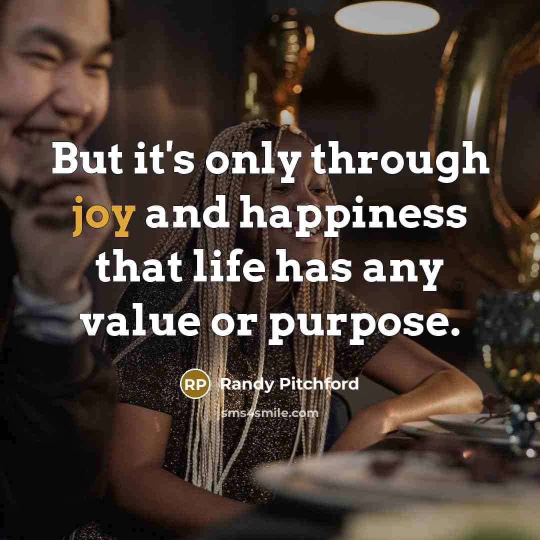 “But it's only through joy and happiness that life has…” quote by Randy Pitchford