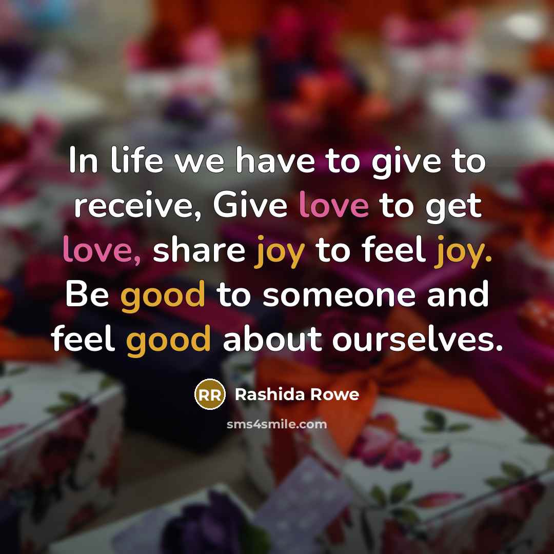 “In life we have to give to receive, Give love…” quote by Rashida Rowe