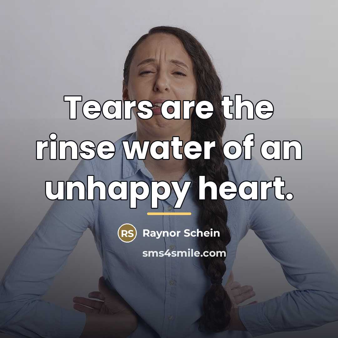 “Tears are the rinse water of an unhappy heart.…” quote by Raynor Schein